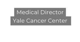 Medical Director Yale Cancer Center