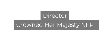 Director Crowned Her Majesty NFP