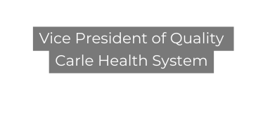 Vice President of Quality Carle Health System