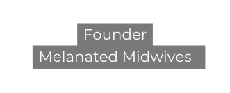 Founder Melanated Midwives